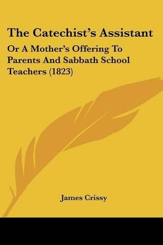 Cover image for The Catechist's Assistant: Or a Mother's Offering to Parents and Sabbath School Teachers (1823)