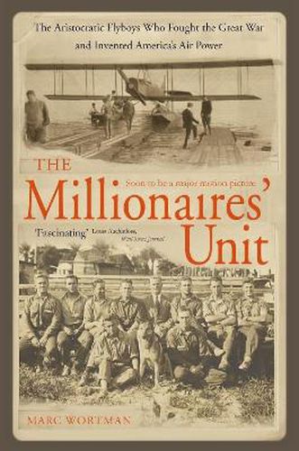 Cover image for The Millionaire's Unit: The Aristocratic Flyboys Who Fought the Great War and Invented America's Air Might