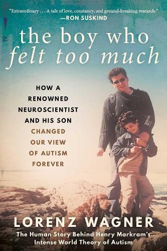 Cover image for The Boy Who Felt Too Much: How a Renowned Neuroscientist and His Son Changed Our View of Autism Forever