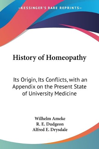 Cover image for History of Homeopathy: Its Origin, Its Conflicts, with an Appendix on the Present State of University Medicine