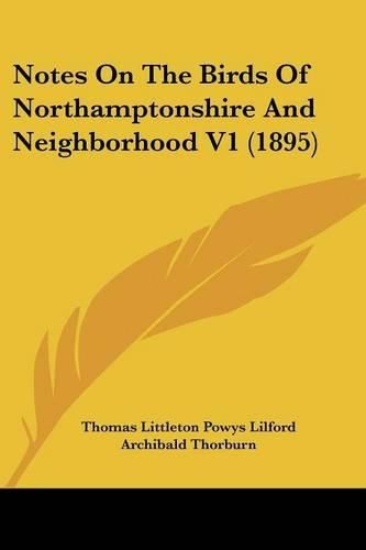 Notes on the Birds of Northamptonshire and Neighborhood V1 (1895)