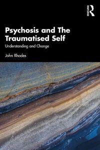 Cover image for Psychosis and The Traumatised Self: Understanding and Change