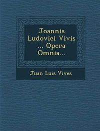 Cover image for Joannis Ludovici Vivis ... Opera Omnia...