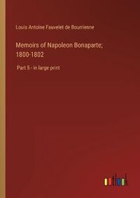 Cover image for Memoirs of Napoleon Bonaparte; 1800-1802