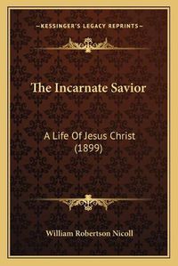 Cover image for The Incarnate Savior: A Life of Jesus Christ (1899)