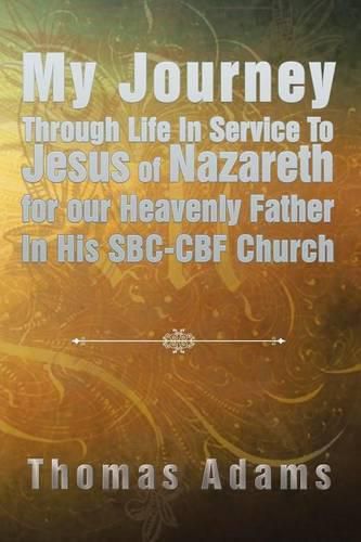 Cover image for My Journey Through Life In Service To Jesus of Nazareth for our Heavenly Father In His SBC-CBF Church