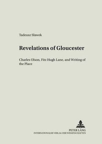 Revelations of Gloucester: Charles Olsen,Fitz Hugh Lane,and Writing of the Place