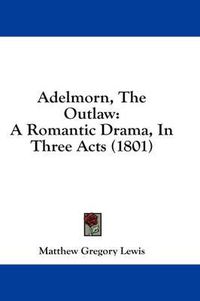 Cover image for Adelmorn, the Outlaw: A Romantic Drama, in Three Acts (1801)