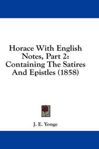 Cover image for Horace with English Notes, Part 2: Containing the Satires and Epistles (1858)