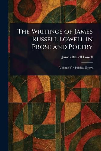 Cover image for The Writings of James Russell Lowell in Prose and Poetry