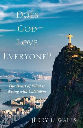 Cover image for Does God Love Everyone?: The Heart of What's Wrong with Calvinism