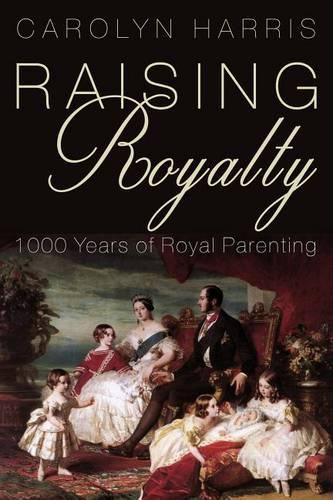 Cover image for Raising Royalty: 1000 Years of Royal Parenting