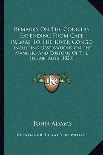 Cover image for Remarks on the Country Extending from Cape Palmas to the River Congo: Including Observations on the Manners and Customs of the Inhabitants (1823)