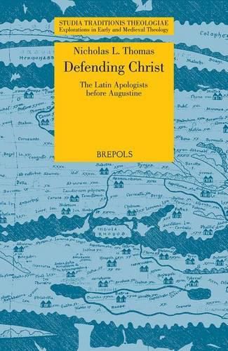 Cover image for STT 09 Defending Christ: The Latin Apologists before Augustine, Thomas: The Latin Apologists Before Augustine