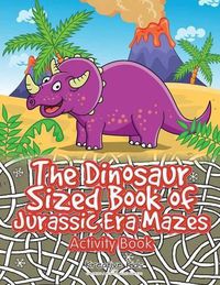 Cover image for The Dinosaur Sized Book of Jurassic Era Mazes Activity Book