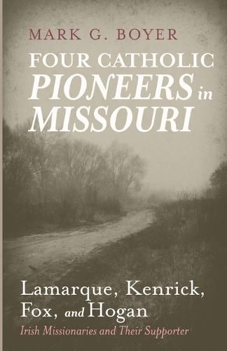 Four Catholic Pioneers in Missouri: Lamarque, Kenrick, Fox, and Hogan