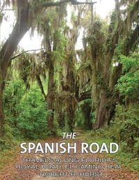 Cover image for The Spanish Road: Travels Along Florida's Royal Road, El Camino Real