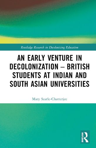 An Early Venture in Decolonization - British Students at Indian and South Asian Universities