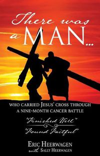 Cover image for There was a man...: who carried Jesus' cross through a nine-month cancer battle