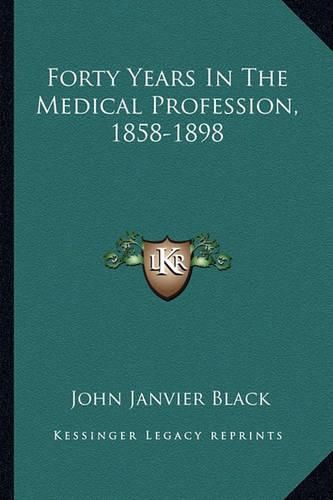 Cover image for Forty Years in the Medical Profession, 1858-1898