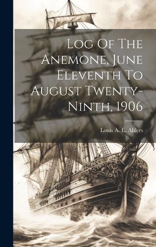 Cover image for Log Of The Anemone, June Eleventh To August Twenty-ninth, 1906