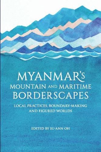 Cover image for Myanmar's Mountain and Maritime Borderscapes: Local Practices, Boundary-Making and Figured Worlds