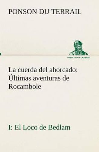 Cover image for La cuerda del ahorcado Ultimas aventuras de Rocambole: I El Loco de Bedlam