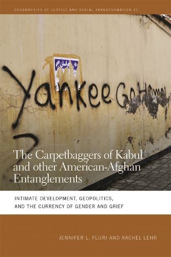 Cover image for The Carpetbaggers of Kabul and Other American-Afghan Entanglements: Intimate Development, Geopolitics, and the Currency of Gender and Grief