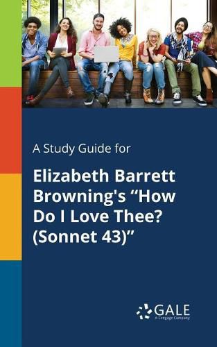 A Study Guide for Elizabeth Barrett Browning's How Do I Love Thee? (Sonnet 43)