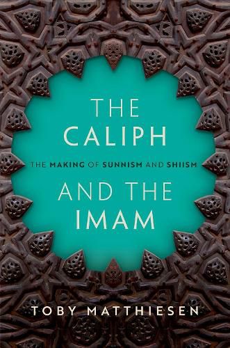 Cover image for The Caliph and the Imam: The Making of Sunnism and Shiism
