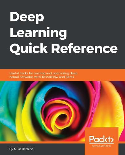 Cover image for Deep Learning Quick Reference: Useful hacks for training and optimizing deep neural networks with TensorFlow and Keras