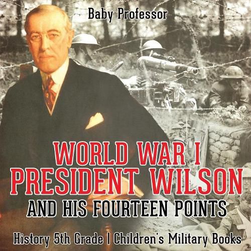 Cover image for World War I, President Wilson and His Fourteen Points - History 5th Grade Children's Military Books