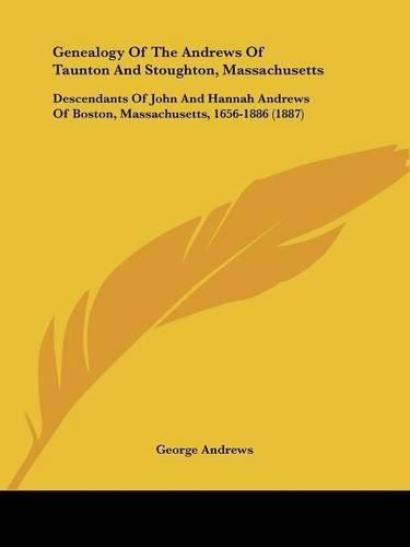 Cover image for Genealogy of the Andrews of Taunton and Stoughton, Massachusetts: Descendants of John and Hannah Andrews of Boston, Massachusetts, 1656-1886 (1887)