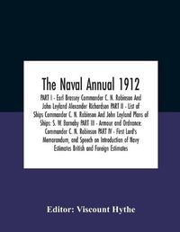 Cover image for The Naval Annual 1912 Part I - Earl Brassey Commander C. N. Robinson And John Leyland Alexander Richardson Part Ii - List Of Ships Commander C. N. Robinson And John Leyland Plans Of Ships