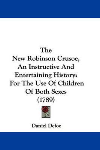 Cover image for The New Robinson Crusoe, an Instructive and Entertaining History: For the Use of Children of Both Sexes (1789)