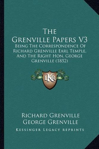 The Grenville Papers V3: Being the Correspondence of Richard Grenville Earl Temple, and the Right Hon. George Grenville (1852)