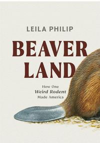 Cover image for Beaverland: How One Weird Rodent Made America