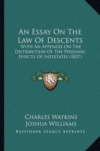 An Essay on the Law of Descents: With an Appendix on the Distribution of the Personal Effects of Intestates (1837)