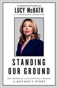 Cover image for Standing Our Ground: The Triumph of Faith Over Gun Violence: A Mother's Story