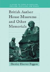 Cover image for British Author House Museums and Other Memorials: A Guide to Sites in England, Ireland, Scotland and Wales