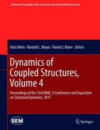 Cover image for Dynamics of Coupled Structures, Volume 4: Proceedings of the 33rd IMAC, A Conference and Exposition on Structural Dynamics, 2015