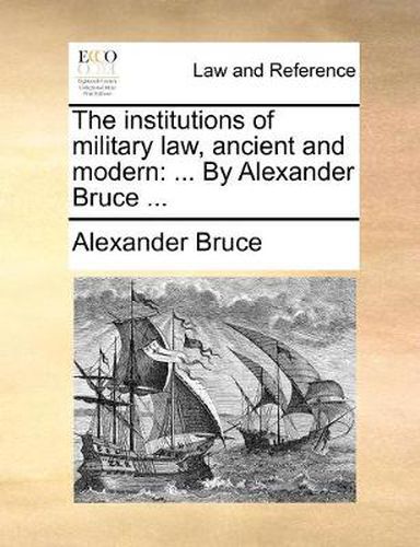 Cover image for The Institutions of Military Law, Ancient and Modern: By Alexander Bruce ...