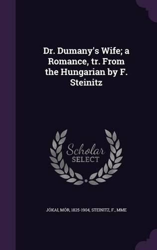 Cover image for Dr. Dumany's Wife; A Romance, Tr. from the Hungarian by F. Steinitz