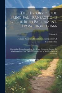 Cover image for The History of the Principal Transactions of the Irish Parliament, From ... 1634 to 1666