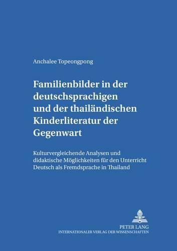 Cover image for Familienbilder in Der Deutschsprachigen Und Der Thailaendischen Kinderliteratur Der Gegenwart: Kulturvergleichende Analysen Und Didaktische Moeglichkeiten Fuer Den Unterricht  Deutsch ALS Fremdsprache  in Thailand