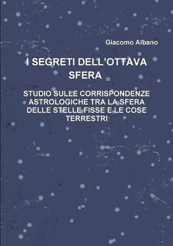 I SEGRETI DELL'OTTAVA SFERA STUDIO SULLE CORRISPONDENZE ASTROLOGICHE TRA LA SFERA DELLE STELLE FISSE E LE COSE TERRESTRI