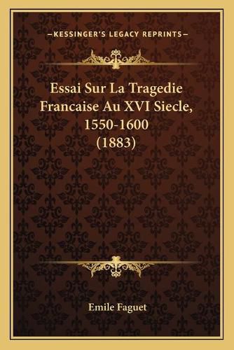 Essai Sur La Tragedie Francaise Au XVI Siecle, 1550-1600 (1883)