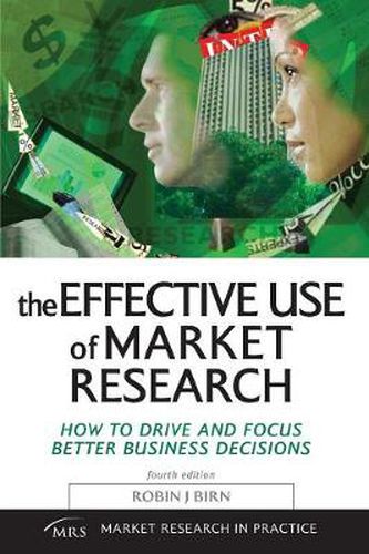 Cover image for The Effective Use of Market Research: How to Drive and Focus Better Business Decisions