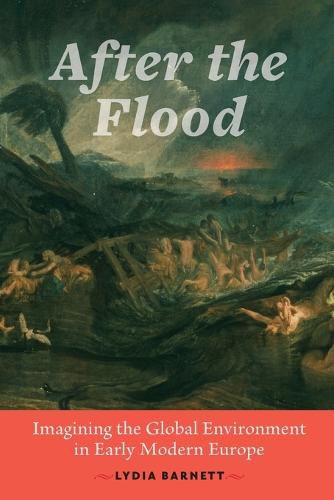 Cover image for After the Flood: Imagining the Global Environment in Early Modern Europe