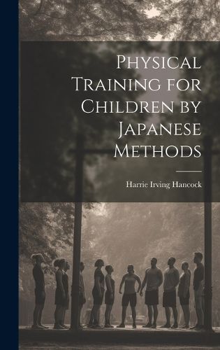 Cover image for Physical Training for Children by Japanese Methods